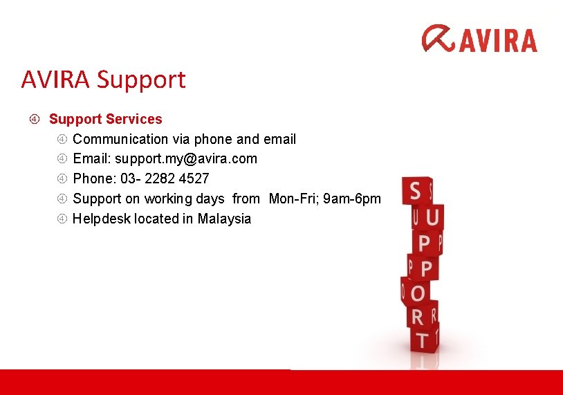 AVIRA Support Services Communication via phone and email Email: support. my@avira. com Phone: 03