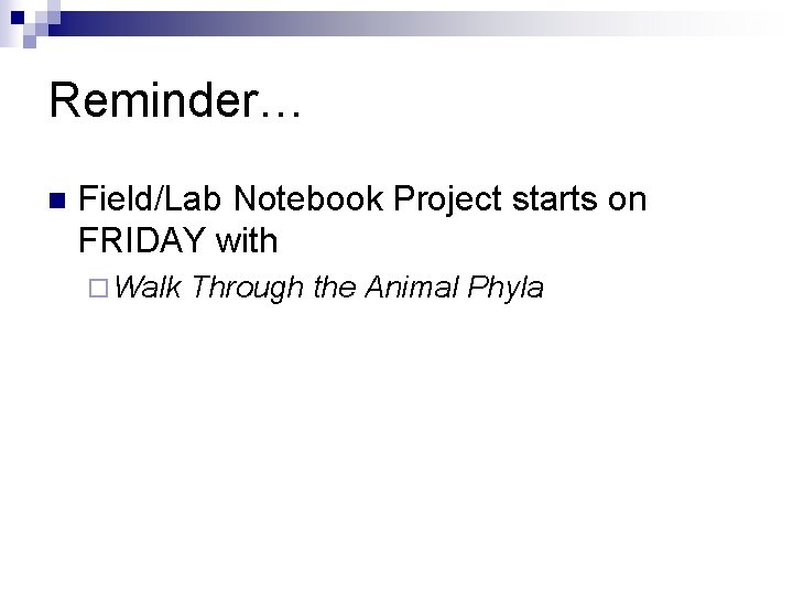 Reminder… n Field/Lab Notebook Project starts on FRIDAY with ¨ Walk Through the Animal