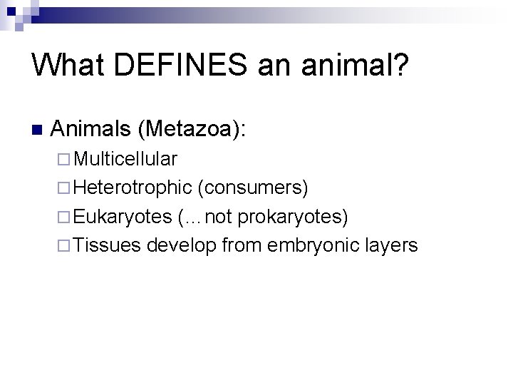 What DEFINES an animal? n Animals (Metazoa): ¨ Multicellular ¨ Heterotrophic (consumers) ¨ Eukaryotes