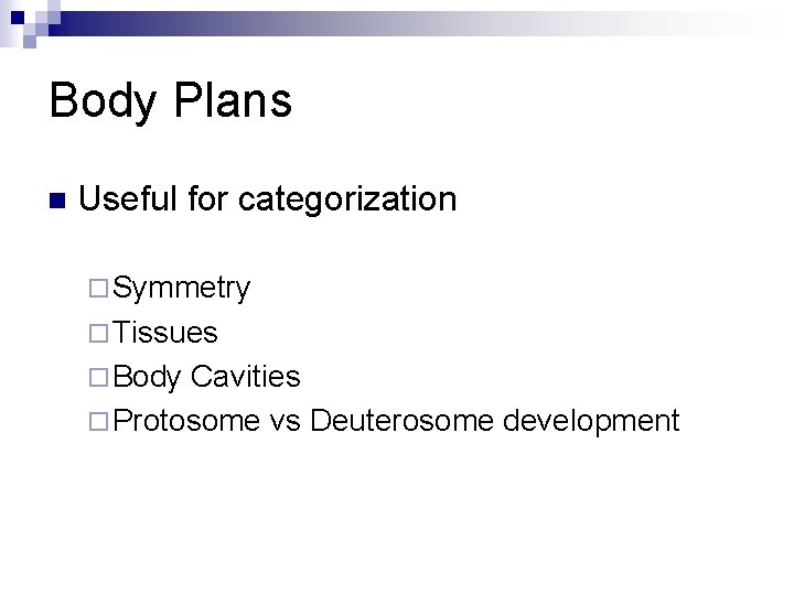 Body Plans n Useful for categorization ¨ Symmetry ¨ Tissues ¨ Body Cavities ¨