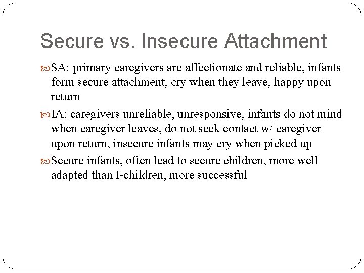 Secure vs. Insecure Attachment SA: primary caregivers are affectionate and reliable, infants form secure