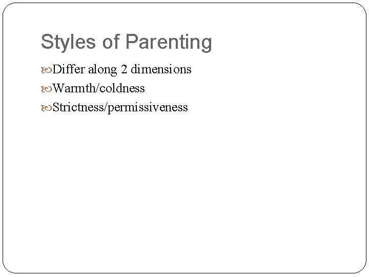 Styles of Parenting Differ along 2 dimensions Warmth/coldness Strictness/permissiveness 