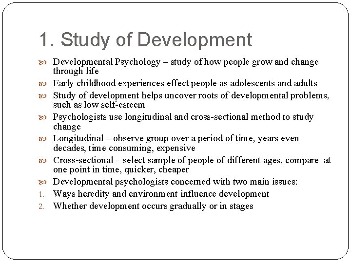 1. Study of Developmental Psychology – study of how people grow and change 1.