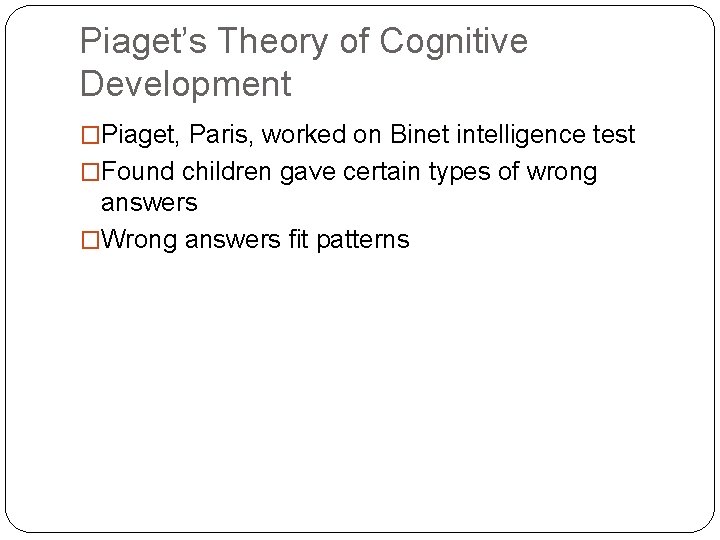 Piaget’s Theory of Cognitive Development �Piaget, Paris, worked on Binet intelligence test �Found children