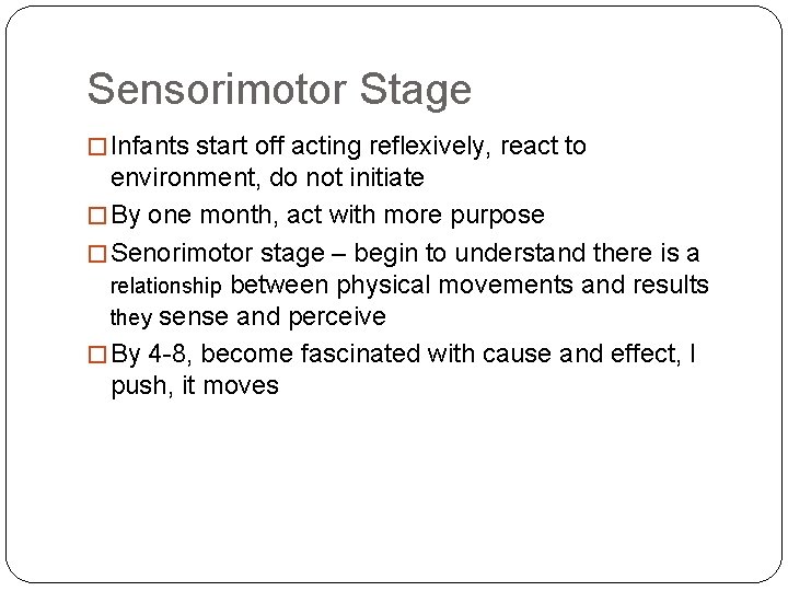 Sensorimotor Stage � Infants start off acting reflexively, react to environment, do not initiate