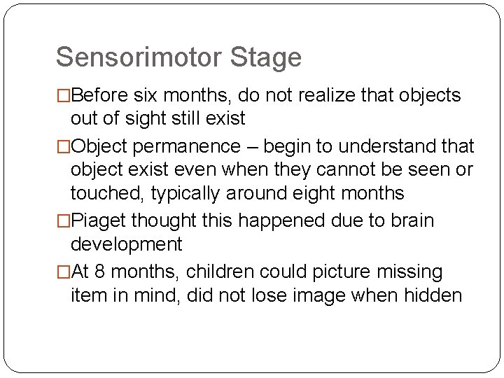 Sensorimotor Stage �Before six months, do not realize that objects out of sight still