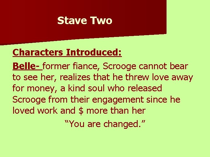 Stave Two Characters Introduced: Belle- former fiance, Scrooge cannot bear to see her, realizes