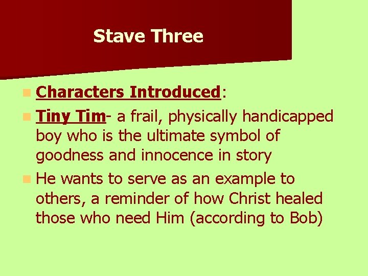 Stave Three n Characters Introduced: n Tiny Tim- a frail, physically handicapped boy who