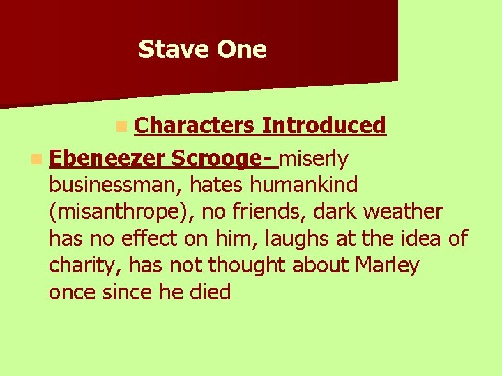 Stave One n Characters Introduced n Ebeneezer Scrooge- miserly businessman, hates humankind (misanthrope), no