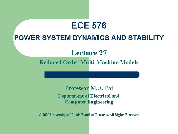 ECE 576 POWER SYSTEM DYNAMICS AND STABILITY Lecture 27 Reduced Order Multi-Machine Models Professor