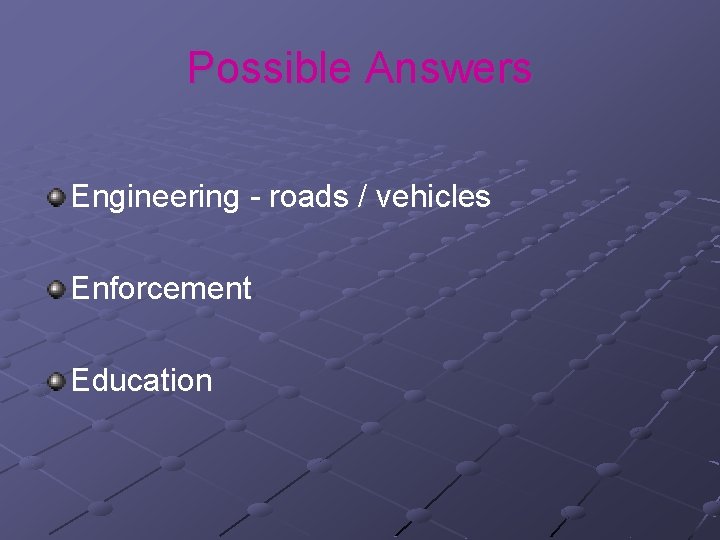 Possible Answers Engineering - roads / vehicles Enforcement Education 