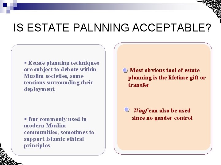 IS ESTATE PALNNING ACCEPTABLE? § Estate planning techniques are subject to debate within Muslim