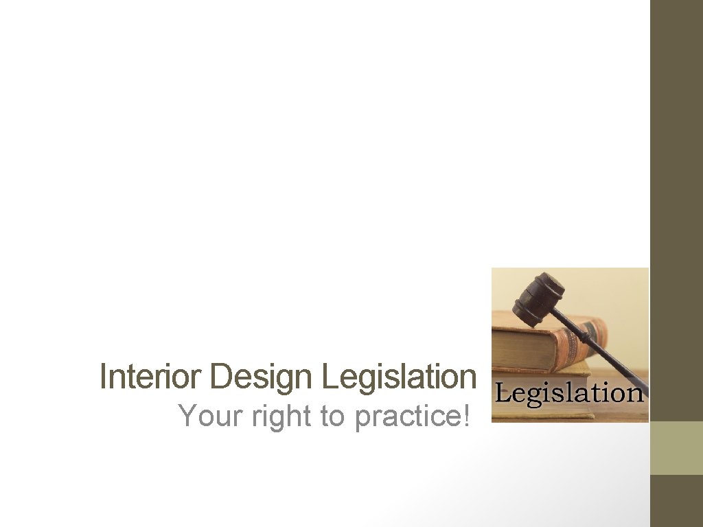 Interior Design Legislation Your right to practice! 
