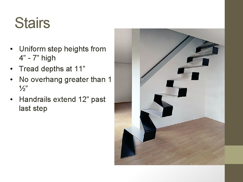 Stairs • Uniform step heights from 4” - 7” high • Tread depths at