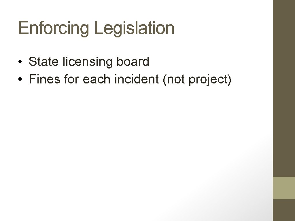Enforcing Legislation • State licensing board • Fines for each incident (not project) 