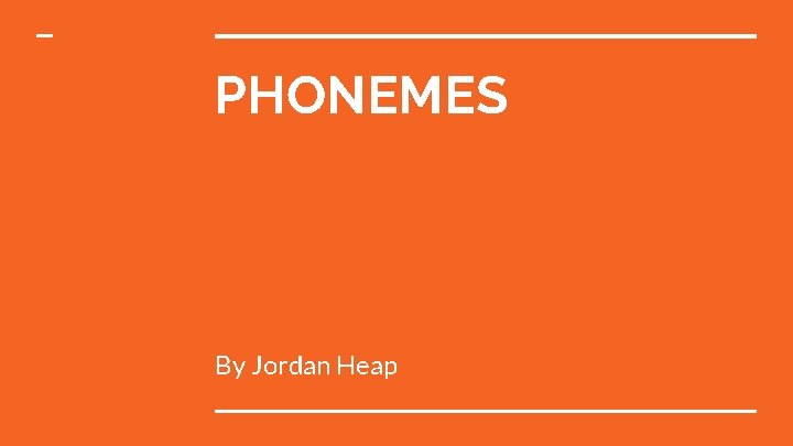 PHONEMES By Jordan Heap 