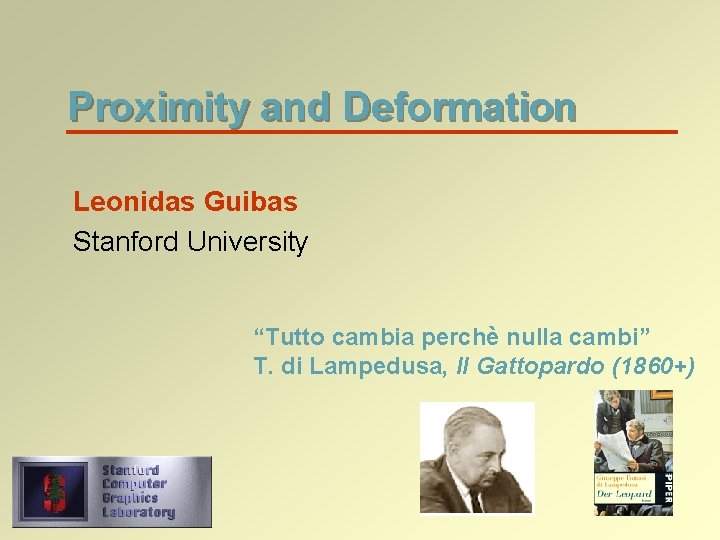 Proximity and Deformation Leonidas Guibas Stanford University “Tutto cambia perchè nulla cambi” T. di