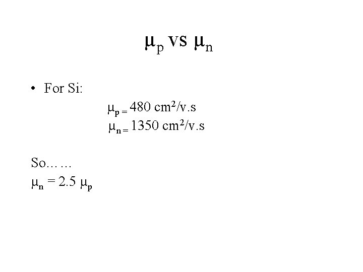 µp vs µn • For Si: µp = 480 cm 2/v. s µ 1350