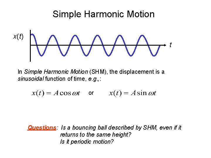 Simple Harmonic Motion x(t) t In Simple Harmonic Motion (SHM), the displacement is a Simple Harmonic Motion x(t) t In Simple Harmonic Motion (SHM), the displacement is a