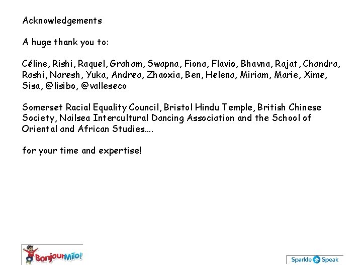 Acknowledgements A huge thank you to: Céline, Rishi, Raquel, Graham, Swapna, Fiona, Flavio, Bhavna,