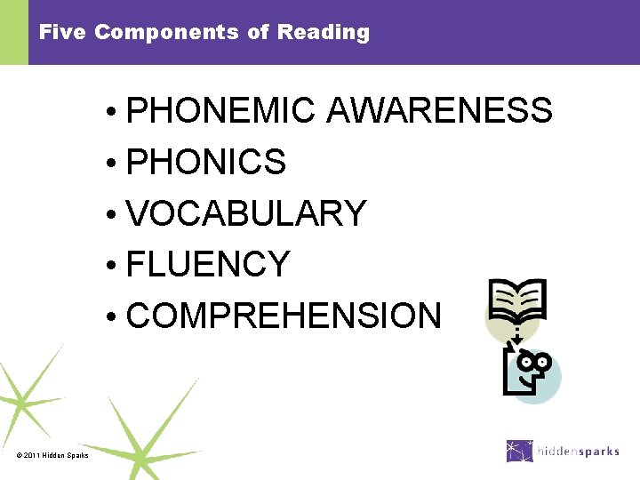 Five Components of Reading • PHONEMIC AWARENESS • PHONICS • VOCABULARY • FLUENCY •