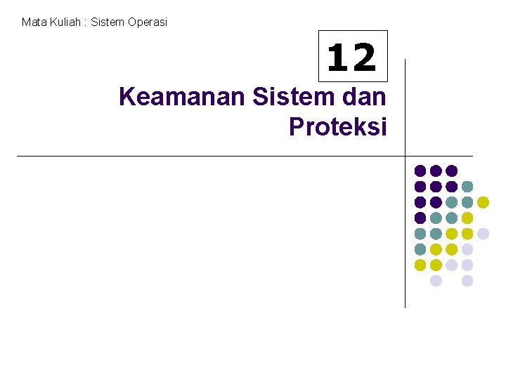 Mata Kuliah : Sistem Operasi 12 Keamanan Sistem dan Proteksi 