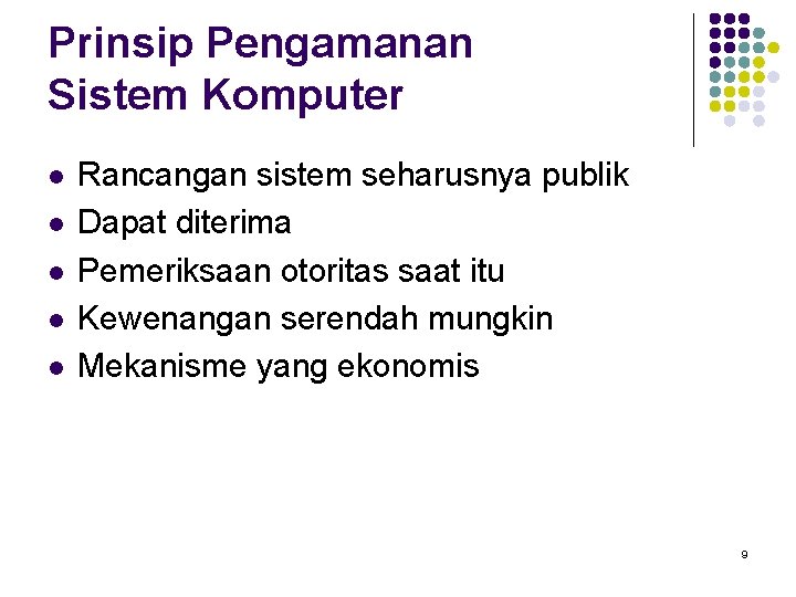 Prinsip Pengamanan Sistem Komputer l l l Rancangan sistem seharusnya publik Dapat diterima Pemeriksaan