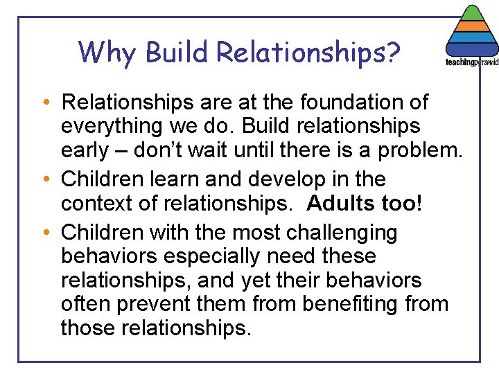 Why Build Relationships? • Relationships are at the foundation of everything we do. Build