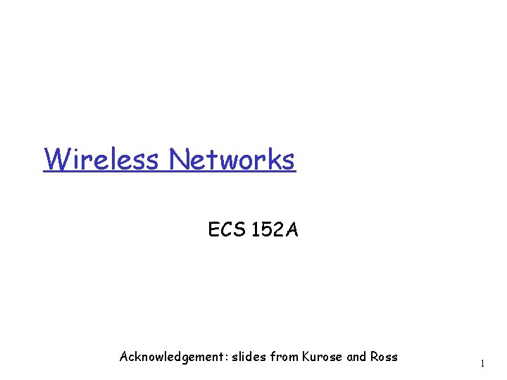 Wireless Networks ECS 152 A Acknowledgement: slides from Kurose and Ross 1 