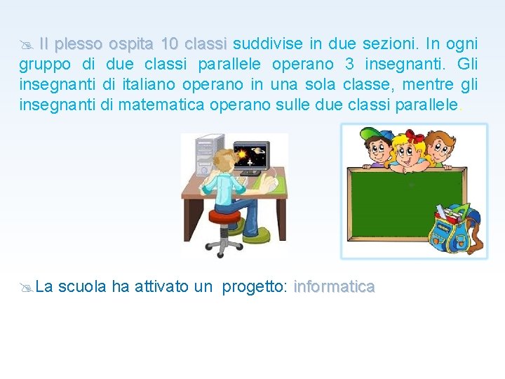  Il plesso ospita 10 classi suddivise in due sezioni. In ogni classi gruppo