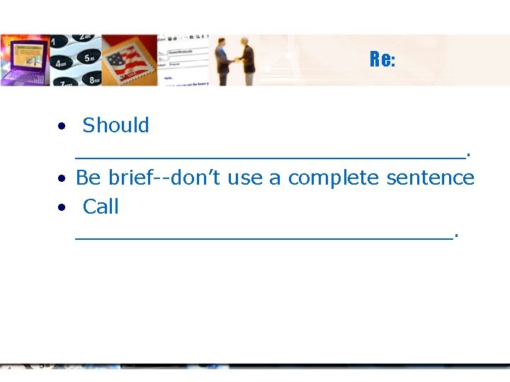 Re: • Should ________________. • Be brief--don’t use a complete sentence • Call _______________.