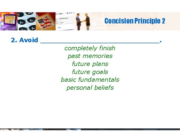 Concision Principle 2 2. Avoid ______________. completely finish past memories future plans future goals