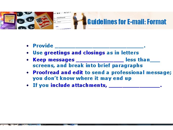 Guidelines for E-mail: Format • Provide _____________. • Use greetings and closings as in