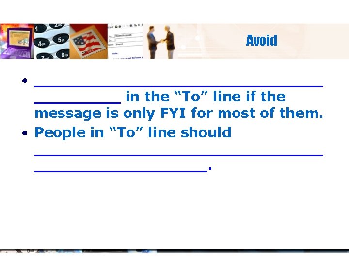 Avoid • _______________ in the “To” line if the message is only FYI for