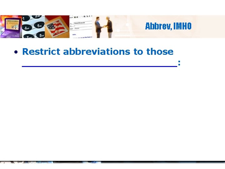 Abbrev, IMHO • Restrict abbreviations to those _____________: 