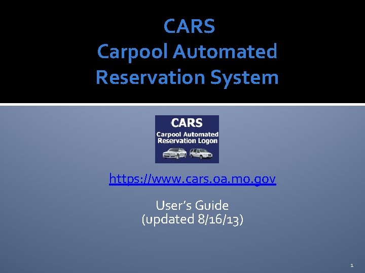 CARS Carpool Automated Reservation System https: //www. cars. oa. mo. gov User’s Guide (updated