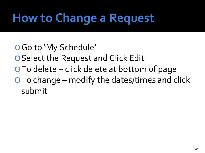 How to Change a Request Go to ‘My Schedule’ Select the Request and Click