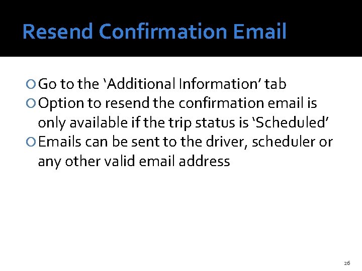 Resend Confirmation Email Go to the ‘Additional Information’ tab Option to resend the confirmation