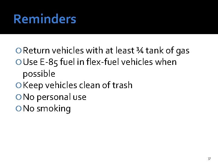 Reminders Return vehicles with at least ¾ tank of gas Use E-85 fuel in