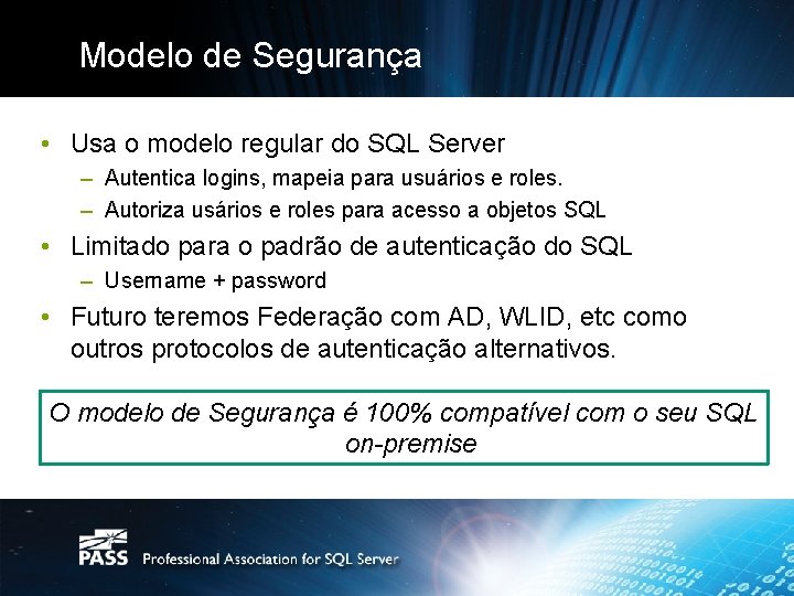 Modelo de Segurança • Usa o modelo regular do SQL Server – Autentica logins,
