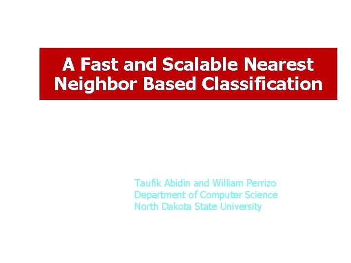 A Fast and Scalable Nearest Neighbor Based Classification Taufik Abidin and William Perrizo Department