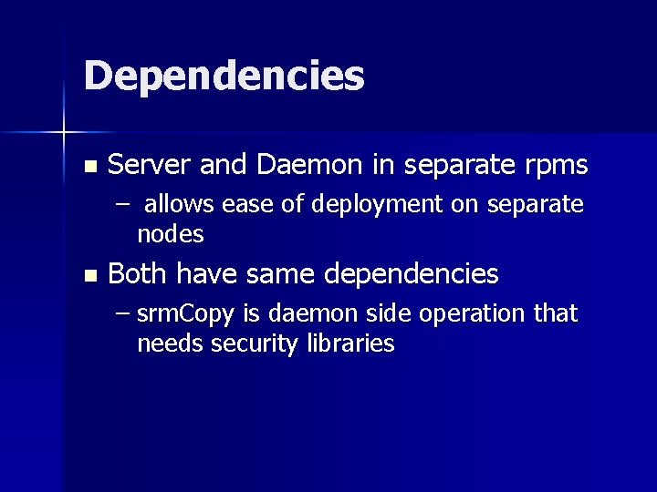 Dependencies n Server and Daemon in separate rpms – allows ease of deployment on