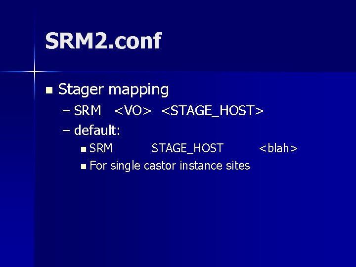 SRM 2. conf n Stager mapping – SRM <VO> <STAGE_HOST> – default: n SRM