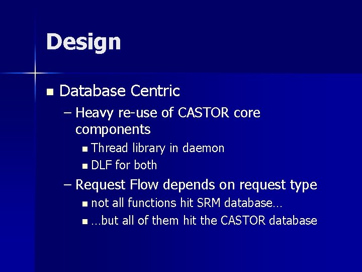 Design n Database Centric – Heavy re-use of CASTOR core components n Thread library