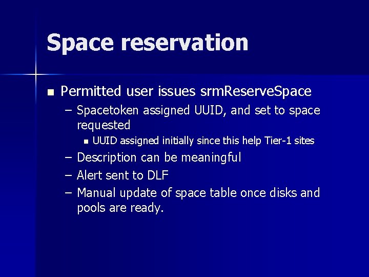 Space reservation n Permitted user issues srm. Reserve. Space – Spacetoken assigned UUID, and