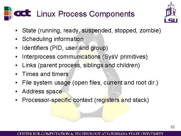 Linux Process Components • • • State (running, ready, suspended, stopped, zombie) Scheduling information