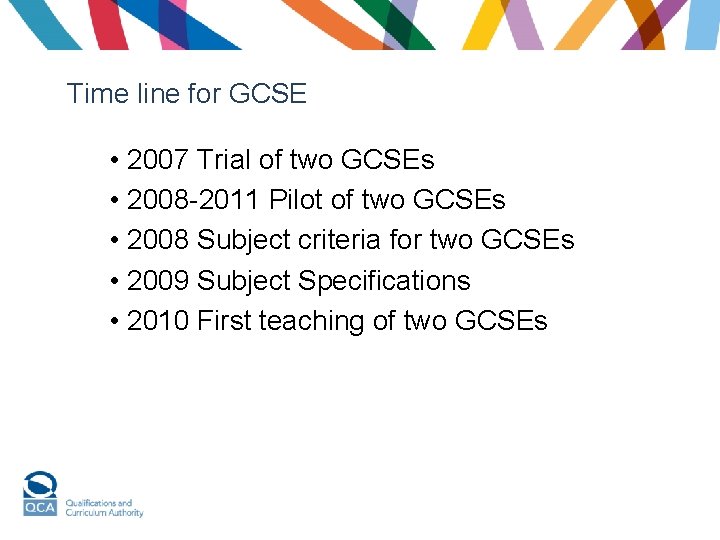 Time line for GCSE • 2007 Trial of two GCSEs • 2008 -2011 Pilot
