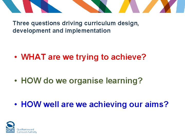 Three questions driving curriculum design, development and implementation • WHAT are we trying to