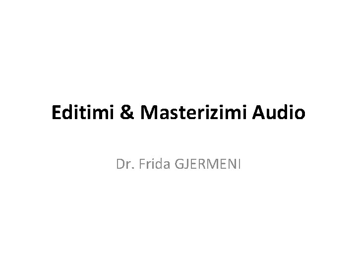 Editimi & Masterizimi Audio Dr. Frida GJERMENI 