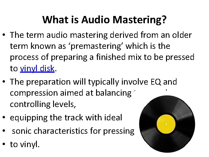 What is Audio Mastering? • The term audio mastering derived from an older term